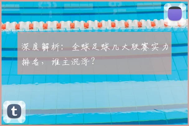 深度解析:全球足球几大联赛实力排名,谁主沉浮?